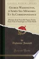 George Washington, d'Après Ses Mémoires Et Sa Correspondance