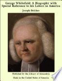 George Whitefield: A Biography with Special Reference to his Labors in America