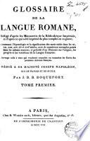 Glossaire de la langue romane, redigé d'après les manuscrits de la Bibliothèque Impériale ... contenant l'étymologie et la signification des mots usités dans les 11. 12. 13. 14. 15. et 16. siècles ... précédé d'un discours sur l'origine, les progrès et les variations de la langue françoise ..