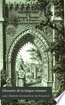 Glossaire de la langue romane, rédigé d'après les manuscrits de la Bibliothèque Impériale, et d'après ce qui a été imprimé de plus complet en ce genre
