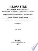 Glossaire francais polyglotte, dictionnaire historique, etymologique, raisonne et usuel de la langue francaise et de ses noms propres