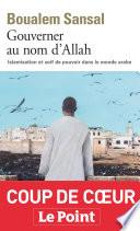 Gouverner au nom d'Allah. Islamisation et soif de pouvoir dans le monde arabe