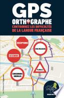GPS ORTHOGRAPHE - Contournez les difficultés de la langue française