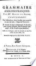 Grammaire angloise-francoise, contenant une instruction ... pour acquerir en peu de tems l'usage de l'anglois et enrichie de regles fondamentales ... de dialogues etc. Revue et corrigee par Mather Flint