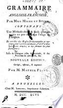 Grammaire angloise-francoise. par Mrs. Miege et Boyer contenant une méthode claire & facile pour acquérir en peu de temps l'usage de l'anglois. Et enrichie des regles fondamentales ... d'un vocabulaire assez ample, et des phrases les plus familières ..