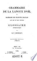 Grammaire de la langue d'oïl ou Grammaire des dialectes français aux XIIe et XIIIe siècles, suivie d'un glossaire (etc.)