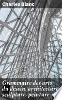 Grammaire des arts du dessin, architecture, sculpture, peinture