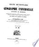 Grand dictionnaire de géographie universelle ancienne et moderne ou description physique, ethnographique, politique, historique, statistique, commerciale, industrielle, scientifique, littéraire, artistique, morale, religieuse, etc., de toutes les parties du monde