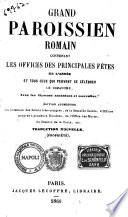 Grand paroissien romain contenant les offices des principales fetes de l'année et tous ceux qui peuvent se célébrer le dimanche ...