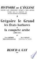 Grégoire le Grand, les Etats barbares et la conquête arabe (590-757) par L. Bréhier [et] R. Aigrain