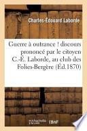 Guerre a Outrance ! Discours Prononce Par Le Citoyen C.-E. Laborde, Au Club Des Folies-Bergere