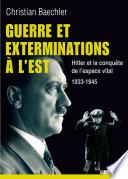 Guerre et extermination à l'Est. Hitler et la conquête de l'espace vital 1933-1945