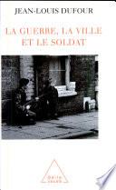 Guerre, la Ville et le Soldat (La)