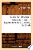 Guide de L'Etranger a Bordeaux Et Dans Le Departement de La Gironde, (Ed.1865)