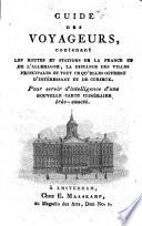 Guide des voyageurs, contenant les routes et stations de la France et de l'Allemagne, la distance des villes principales et tout ce qu'elles offrent d'intéressant et de curieux