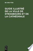 Guide illustré de la ville de Strasbourg et de la cathédrale
