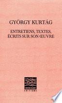 György Kurtág : entretiens, textes, écrits sur son œuvre