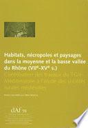 Habitats, nécropoles et paysages dans la moyenne et la basse vallée du Rhône (VIIe-XVe s.)