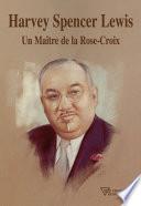 Harvey Spencer Lewis - Un Maître de la Rose-Croix