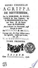 HENRI CORNEILLE AGRIPPA DE NETTESHEIM, Sur la NOBLESSE, & EXCELLENCE du sexe Feminin, de sa PREEMINENCE sur l'autre sexe, & du Sacrement du MARIAGE. Avec le Traittè sur l'incertitude, aussi bien que la vanitè des SCIENCES et des ARTS.