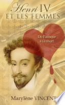 Henri IV et les femmes. De l'amour à la mort