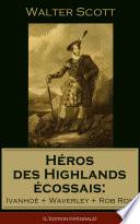 Héros des Highlands écossais: Ivanhoé + Waverley + Rob Roy (L'édition intégrale)