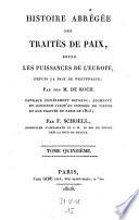 Histoire abregee des traites de paix, entre les puissances de l'Europe, depuis la paix de Westphalie; ... ouvrage entierement refondu, augmentee et continue jusqu'au Congres de Vienne et aux traites de Paris de 1815; par (Maximilien Samson) F.(rederic) Schoell