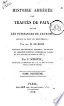 Histoire abrégée des traités de paix, entre les puissances de l'Europe, depuis la paix de Westphalie, par feu M. de Koch. Ouvrage entièrement refondu, augmenté et continué jusqu'au Congrès de Vienne et aux traités de Paris de 1815, par F. Schoell, ... Tome premier -quinzième