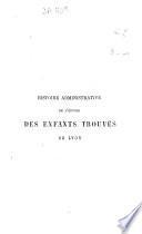 Histoire administrative de l'oeuvre des enfants trouvés, abandonnés et orphelins de Lyon ... par E. Fayard
