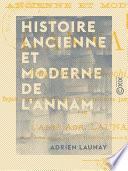 Histoire ancienne et moderne de l'Annam - Tong-King et Cochinchine, depuis l'année 2700 avant l'ère chrétienne jusqu'à nos jours
