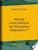 Histoire anecdotique de l'empereur Napoléon Ier