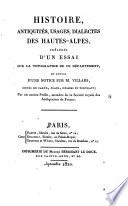 Histoire, antiquites, usages, dialectes des Hautes-Alpes, precedes d'un essai sur la topographie de ce departement et suivis d'une notice sur M. Villars ... par un ancien prefet ...