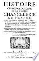 Histoire chronologique de la grande chancelerie de france contenant son origine, l'estat de ses officiers, un recueil exact de leurs noms depuis le commencement de la monarchie jusqu'à présent, leurs fonctions, privilèges, prérogatives, droits et règlemens. Ensemble l'établissement et les règlemens des chanceleries près les cours de parlement, autres cours et sièges présidiaux du royaume, le tout tiré des chartes, édits... et autres actes authentiques, par Abraham Tessereau ..