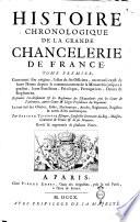 Histoire chronologique de la grande Chancelerie de France. Contenant son origine, l'estat de ses officiers, un recueil exact de leurs noms depuis le commencement de la monarchie jusques à present, leurs fonctions, privileges, prerogatives, droits & reglemens. ... Le tout tiré des Chartes, edits, declarations, arreits, reglemens, registres & autres actes authentiques. Par Abraham Tessereau escuyer, conseiller secretaire du roy, maison, couronne de France & de ses finances. ... Tome premier [-second]