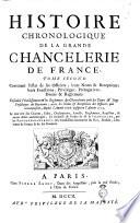 Histoire chronologique de la grande Chancelerie de France. Contenant son origine, l'estat de ses officiers, un recueil exact de leurs noms depuis le commencement de la monarchie jusques à present, leurs fonctions, privileges, prerogatives, droits & reglemens. ... Le tout tiré des Chartes, edits, declarations, arreits, reglemens, registres & autres actes authentiques. Par Abraham Tessereau escuyer, conseiller secretaire du roy, maison, couronne de France & de ses finances. ... Tome premier [-second]