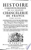 Histoire chronologique de la Grande Chancelerie de France, tome second, contenant l'état de ses officiers, leurs noms et réceptions, leurs fonctions... ensemble l'établissement et les règlemens des chanceleries près les cours et sièges présidiaux du royaume, avec les noms et réceptions des officiers qui la composent, depuis l'année 1676 jusques en l'année 1705... et recueilli... par les procureurs-syndics des conseillers secrétaires du Roi ..