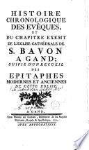 Histoire chronologique des évêques et du chapitre exemt de l'église cathédrale de S. Bavon à Gand; suivie d'un recueil des épitaphes modernes et anciennes de cette église