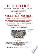 Histoire civile, ecclésiastique et littéraire de la ville de Nismes avec des notes et les preuves ; suivies de dissertations historiques & critiques sur ses antiquités & de diverses observations sur son histoire naturelle : par M. Ménard, conseiller au présidial de la même ville de l'académie royale des inscriptions et belles-lettres. Tome premier [-Tome septiéme]