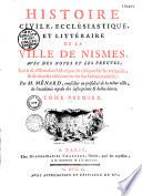 Histoire civile, ecclésiastique et littéraire de la ville de Nismes avec des notes et les preuves ; suivies de dissertations historiques & critiques sur ses antiquités & de diverses observations sur son histoire naturelle : par M. Ménard, conseiller au présidial de la même ville de l'académie royale des inscriptions et belles-lettres. Tome premier [-Tome septiéme]