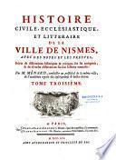 Histoire civile, ecclésiastique et littéraire de la ville de Nismes avec des notes et les preuves ; suivies de dissertations historiques & critiques sur ses antiquités & de diverses observations sur son histoire naturelle : par M. Ménard, conseiller au présidial de la même ville de l'académie royale des inscriptions et belles-lettres. Tome premier [-Tome septiéme]