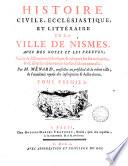 Histoire civile, ecclésiastique et littéraire de la ville de Nismes. Suivie de dissertations sur ses antiquités & sur son histoire naturelle