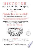Histoire civile, ecclésiastique et littéraire de la ville de Nismes. Suivie de dissertations sur ses antiquités & sur son histoire naturelle