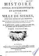 Histoire civile, ecclśiastique, et littéraire de la ville de Nismes, avec des notes et les preuves, ...