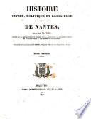 Histoire civile, politique et religieuse de la ville et du comté de Nantes, impr. avec des notes et éclaircissemens sous la direction de A. Savagner [and J. Forest].