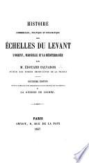 Histoire commerciale, politique et diplomatique des échelles du Levant, l'Orient, Marseille et la Méditerranée. ... Deuxième édition revue et augmentée d'une introduction et d'un chapitre sur les résultats de la guerre de Crimée