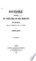 Histoire comparée du théatre et des moeurs en France, des la formation de la langue jusqu'à son plus haut développement