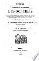 Histoire curieuse et pittoresque des sorcier, devins, magiciens, astrologues, voyants, revenants, âmes en peine, vampires, spectres, fantômes, apparitions, visions, gnomes, lutins, esprits malis [!] sorts jetés, exorcismes, etc. ... depuis l'antiquité jusqu'à nos jours