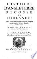 Histoire d'Angleterre, d'Ecosse, et d'Irlande; avec un abrege des evenemens les plus remarquables arrivez dans les autres etats. Par monsieur de Larrey, conseiller d'ambassade de son altesse electorale de Brandebourg. Tome premier [-quatrieme]