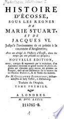 Histoire d'Écosse sous les règnes de Marie Stuart et de Jacques VI, jusqu'à l'avènement de ce prince à la couronne d'Angleterre....