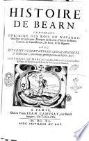 Histoire de Bearn, contenant l'origine des rois de Nauarre, des ducs de Gascogne, marquis de Gothie, princes de Bearn, comtes de Carcassonne, de Foix, & de Bigorre. Auec diuerses obseruations geographiques, & historiques, ... par Me Pierre de Marca, ..